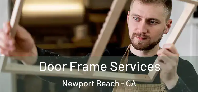 Door Frame Services Newport Beach - CA