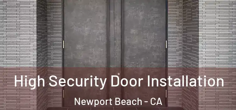 High Security Door Installation Newport Beach - CA